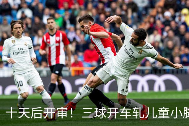 十天后开审！三球开车轧儿童小脚致骨折 索赔2.5万暴涨至375万